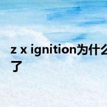 z x ignition为什么看不了