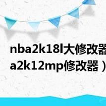 nba2k18l大修改器(nba2k12mp修改器)