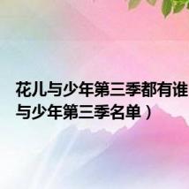 花儿与少年第三季都有谁(花儿与少年第三季名单)