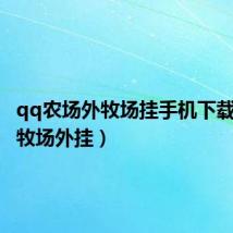 qq农场外牧场挂手机下载(农场牧场外挂)
