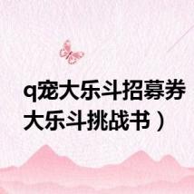 q宠大乐斗招募券(q宠大乐斗挑战书)