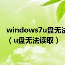 windows7u盘无法读取(u盘无法读取)
