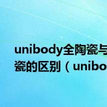 unibody全陶瓷与全陶瓷的区别(unibody)