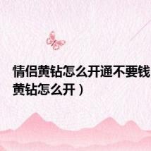 情侣黄钻怎么开通不要钱(情侣黄钻怎么开)