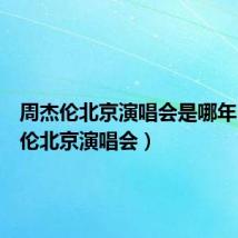 周杰伦北京演唱会是哪年(周杰伦北京演唱会)