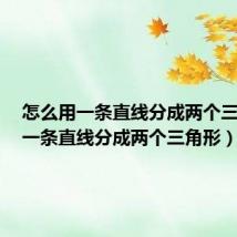 怎么用一条直线分成两个三角形(一条直线分成两个三角形)