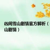 凶间雪山剧情官方解析(凶间雪山剧情)