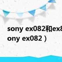 sony ex082和ex85(sony ex082)