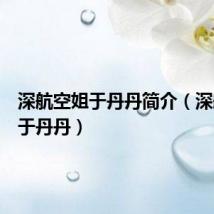 深航空姐于丹丹简介(深航空姐于丹丹)