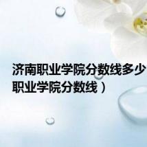 济南职业学院分数线多少(济南职业学院分数线)