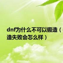 dnf为什么不可以锻造(dnf锻造失败会怎么样)