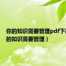 你的知识需要管理pdf下载(你的知识需要管理)