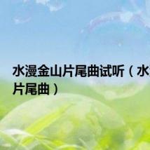 水漫金山片尾曲试听(水漫金山片尾曲)