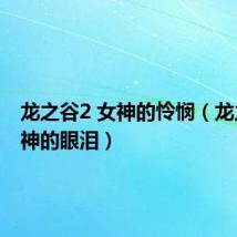 龙之谷2 女神的怜悯(龙之谷女神的眼泪)