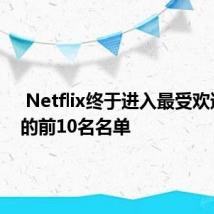  Netflix终于进入最受欢迎电影的前10名名单