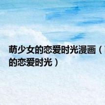 萌少女的恋爱时光漫画(萌少女的恋爱时光)