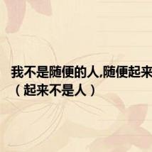 我不是随便的人,随便起来不是人(起来不是人)