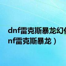 dnf雷克斯暴龙幻化（dnf雷克斯暴龙）