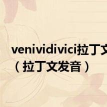 venividivici拉丁文发音（拉丁文发音）