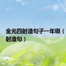 金光四射造句子一年级(金光四射造句)