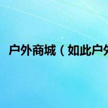 户外商城（如此户外）