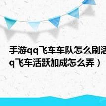 手游qq飞车车队怎么刷活跃(qq飞车活跃加成怎么弄)