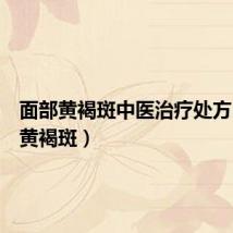 面部黄褐斑中医治疗处方(脸部黄褐斑)