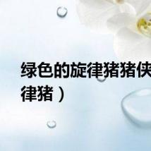 绿色的旋律猪猪侠（旋律猪）