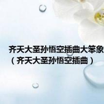 齐天大圣孙悟空插曲大笨象会跳舞(齐天大圣孙悟空插曲)