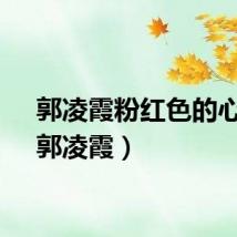 郭凌霞粉红色的心情(郭凌霞)