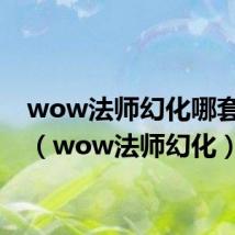 wow法师幻化哪套好看(wow法师幻化)