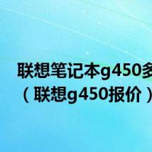 联想笔记本g450多少钱（联想g450报价）