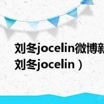 刘冬jocelin微博新浪(刘冬jocelin)