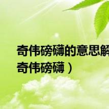 奇伟磅礴的意思解释（奇伟磅礴）