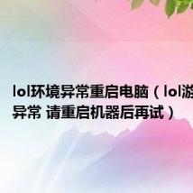 lol环境异常重启电脑(lol游戏环境异常 请重启机器后再试)