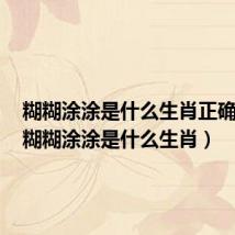 糊糊涂涂是什么生肖正确答案(糊糊涂涂是什么生肖)