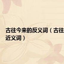 古往今来的反义词(古往今来的近义词)