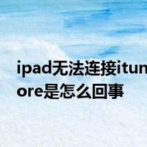 ipad无法连接itunes store是怎么回事
