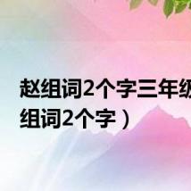 赵组词2个字三年级(赵组词2个字)