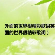 外面的世界很精彩歌词英文(外面的世界很精彩歌词)