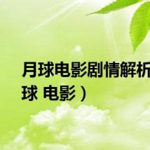 月球电影剧情解析（月球 电影）