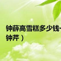 钟薛高雪糕多少钱一支（钟芹）