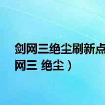剑网三绝尘刷新点（剑网三 绝尘）