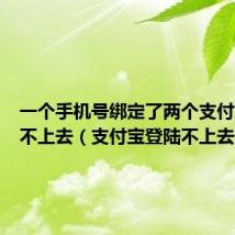一个手机号绑定了两个支付宝登陆不上去(支付宝登陆不上去)