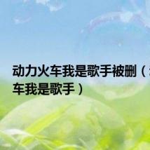 动力火车我是歌手被删(动力火车我是歌手)