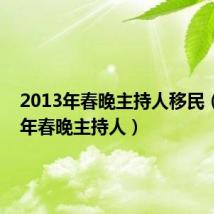 2013年春晚主持人移民(2013年春晚主持人)