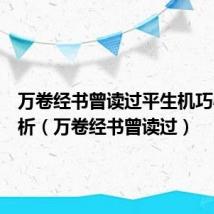 万卷经书曾读过平生机巧心灵赏析(万卷经书曾读过)