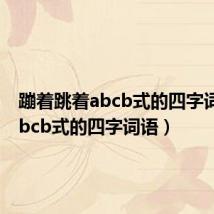 蹦着跳着abcb式的四字词语(abcb式的四字词语)