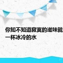 你知不知道寂寞的滋味就像喝了一杯冰冷的水