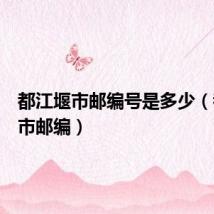 都江堰市邮编号是多少(都江堰市邮编)